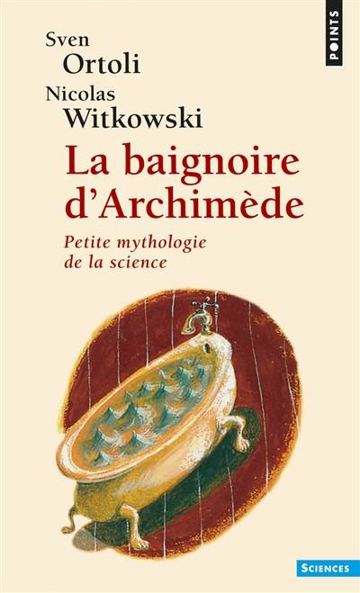 La baignoire d'Archimède : petite mythologie de la science | Sven Ortoli, Nicolas Witkowski