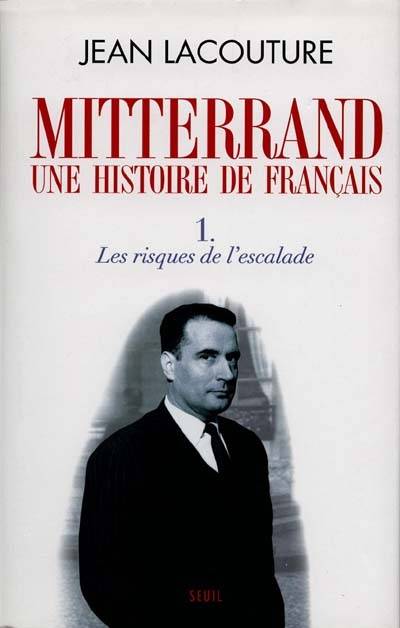 François Mitterrand, une histoire de Français. Vol. 1. Les risques de l'escalade | Jean Lacouture