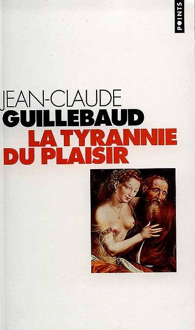 La tyrannie du plaisir | Jean-Claude Guillebaud