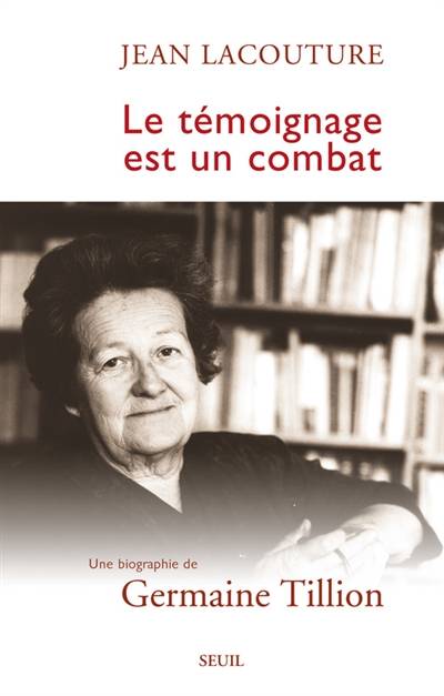 Le témoignage est un combat : une biographie de Germaine Tillion | Jean Lacouture