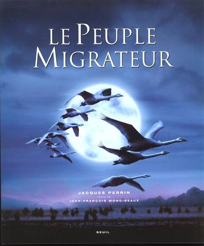 Le peuple migrateur | Jean-François Mongibeaux, Jacques Perrin, Jacques Perrin, Jean Dorst, Mathieu Simonet, Renaud Dengreville, Guillaume Poyet