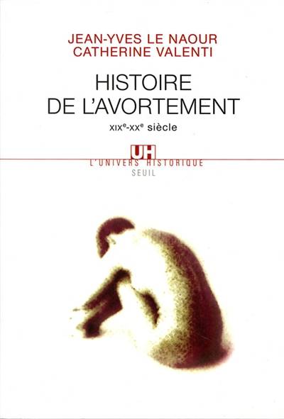 Histoire de l'avortement : XIXe-XXe siècle | Jean-Yves Le Naour, Catherine Valenti