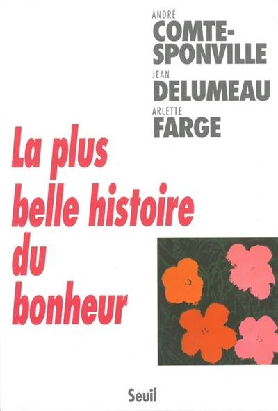 La plus belle histoire du bonheur | André Comte-Sponville, Jean Delumeau, Arlette Farge