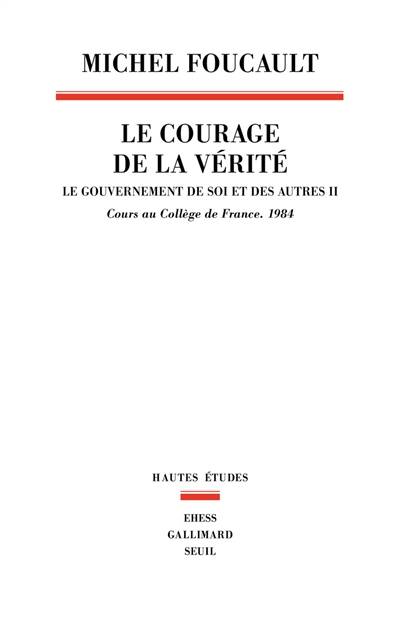 Le gouvernement de soi et des autres. Vol. 2. Le courage de la vérité : cours au Collège de France, 1984 | Michel Foucault, Frédéric Gros, François Ewald, Alessandro Fontana