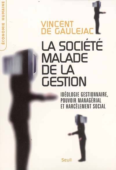 La société malade de la gestion : idéologie gestionnaire, pouvoir managérial et harcèlement social | Vincent de Gauléjac