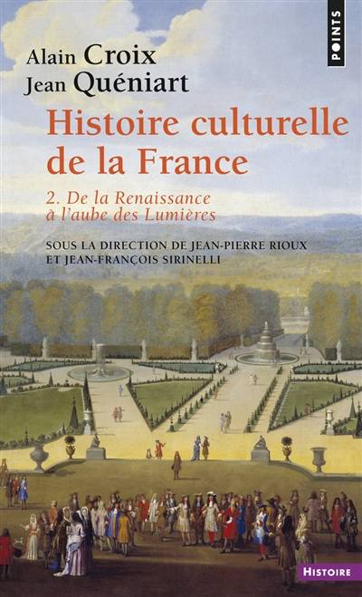 Histoire culturelle de la France. Vol. 2. De la Renaissance à l'aube des Lumières | Alain Croix, Jean Queniart, Jean-Pierre Rioux, Jean-Francois Sirinelli