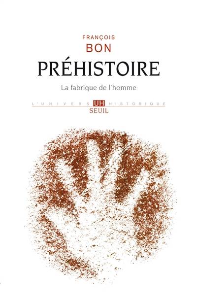 Préhistoire : la fabrique de l'homme | François Bon