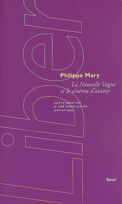 La Nouvelle Vague et le cinéma d'auteur : socio-analyse d'une révolution artistique | Philippe Mary