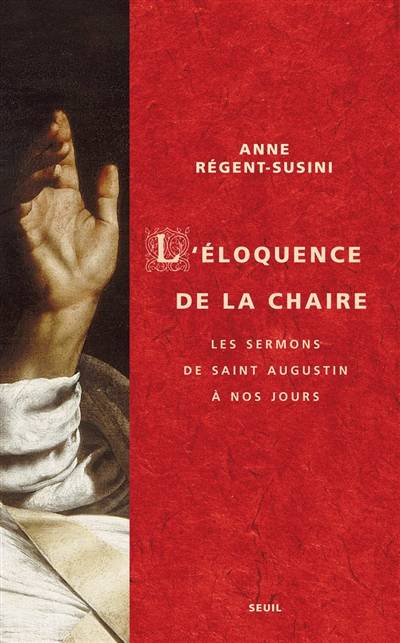 L'éloquence de la chaire : les sermons de saint Augustin à nos jours | Anne Regent-Susini, Anne Regent-Susini