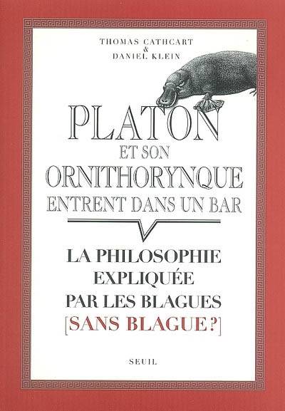 Platon et son ornithorynque entrent dans un bar... : la philosophie expliquée par les blagues (sans blague ?) | Thomas Cathcart, Daniel M. Klein, Sylvie Taussig