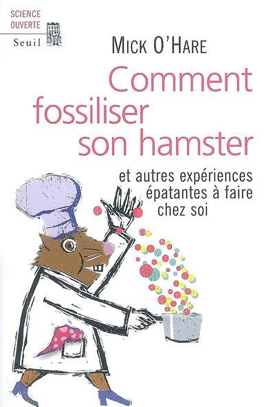 Comment fossiliser son hamster : et autres expériences épatantes à faire chez soi | Mick O'Hare, Nicolas Witkowski