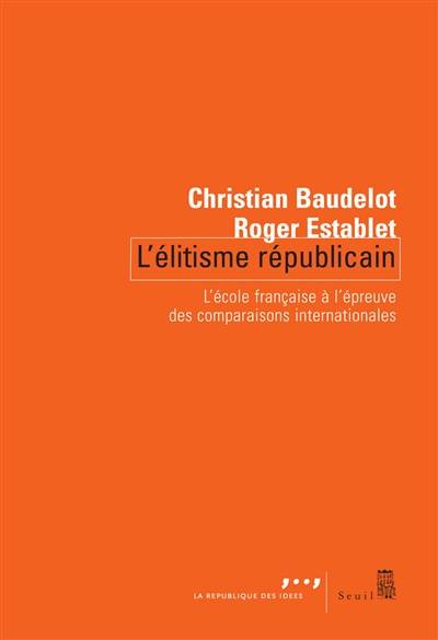 L'élitisme républicain : l'école française à l'épreuve des comparaisons internationales | Christian Baudelot, Roger Establet