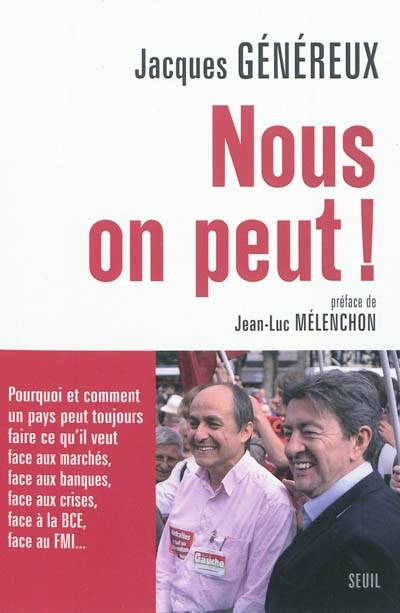 Nous, on peut ! : pourquoi et comment un pays peut toujours faire ce qu'il veut face aux marchés, face aux banques, face aux crises, face à la BCE, face au FMI... | Jacques Généreux, Jean-Luc Mélenchon