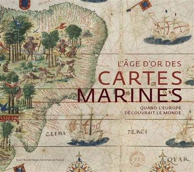 L'âge d'or des cartes marines : quand l'Europe découvrait le monde | Catherine Hofmann, Hélène Richard, Emmanuelle Vagnon, Bruno Racine