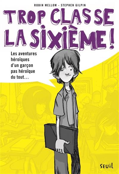 Trop classe, la sixième !. Les aventures héroïques d'un garçon pas héroïque du tout.. | Robin Mellom, Stephen Gilpin, Sabine Boulongne