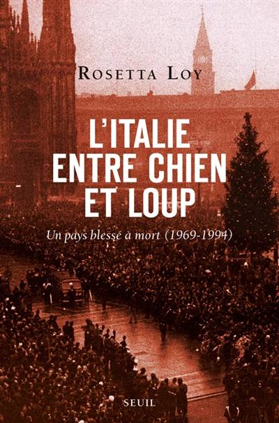 L'Italie entre chien et loup : un pays blessé à mort, 1969-1994 | Rosetta Loy, Francoise Brun, Rene de Ceccatty