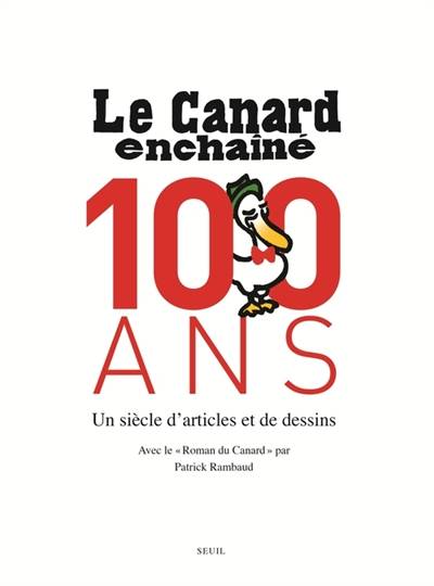 Le Canard enchaîné : 100 ans : un siècle d'articles et de dessins. Le roman du Canard | Le Canard enchaîné (périodique), Patrick Rambaud, Bernard Comment, Laurent Martin