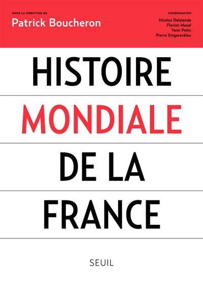 Histoire mondiale de la France | Patrick Boucheron, Nicolas Delalande, Florian Mazel, Yann Potin, Pierre Singaravélou