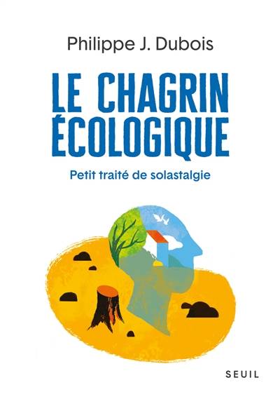 Le chagrin écologique : petit traité de solastalgie | Philippe Jacques Dubois