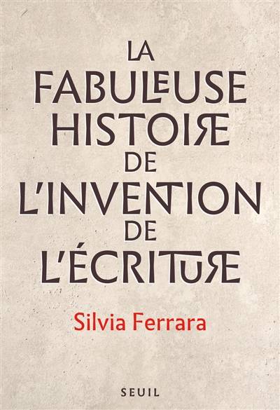 La fabuleuse histoire de l'invention de l'écriture | Silvia Ferrara, Jacques Dalarun