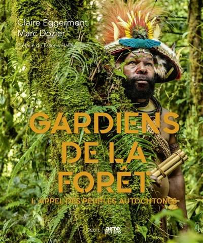 Gardiens de la forêt : l'appel des peuples autochtones | Claire Eggermont, Marc Dozier, Fanny Charasse, Francis Halle