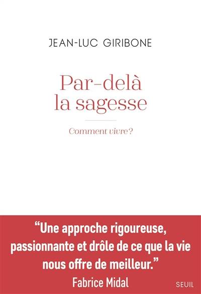 Par-delà la sagesse : comment vivre ? | Jean-Luc Giribone