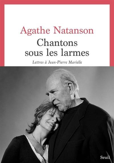 Chantons sous les larmes : lettres à Jean-Pierre Marielle | Agathe Natanson