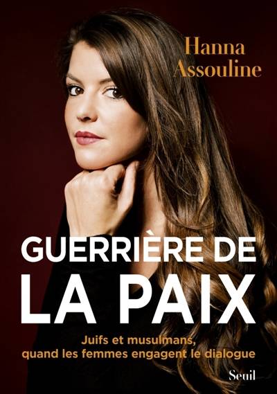 Guerrière de la paix : juifs et musulmans, quand les femmes engagent le dialogue | Hanna Assouline