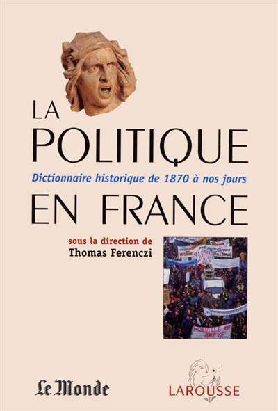 La politique en France : dictionnaire historique de 1871 à nos jours | Thomas Ferenczi, Thomas Ferenczi