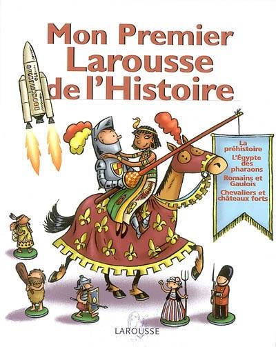 Mon premier Larousse d'histoire : la préhistoire, l'Egypte des pharaons, Romains et Gaulois, chevaliers et châteaux forts | 