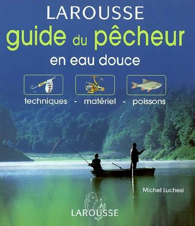 Guide du pêcheur en eau douce : techniques, matériel, poissons | Michel Luchesi, CharlElie Couture, Denise Bazin, Gismonde Curiace, Jean-Paul Doron