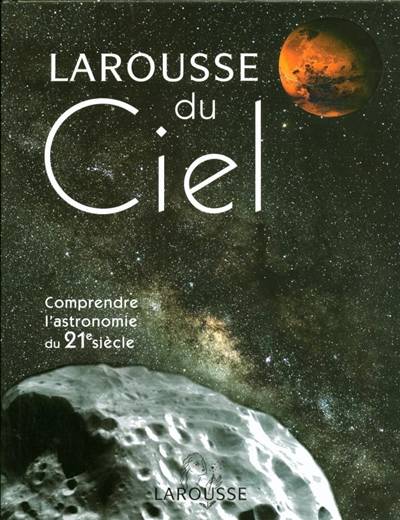 Larousse du ciel : comprendre l'astronomie du 21e siècle | Philippe de La Cotardiere, Roger Ferlet, Jean-Pierre Luminet