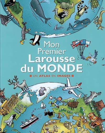 Mon premier Larousse du monde : un atlas en images | Delphine Godard, Peter Murray Allen, Jacques Azam, Magali Bardos