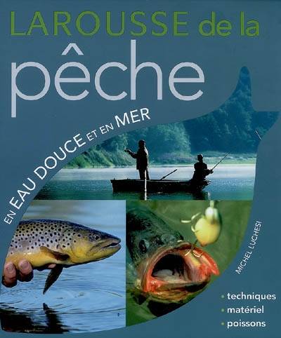 Larousse de la pêche en eau douce et en mer : techniques, matériel, poissons | Michel Luchesi, Denise Bazin, Gismonde Curiace, Jean-Paul Doron