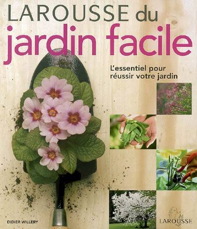 Larousse du jardin facile : l'essentiel pour réussir votre jardin | Didier Willery