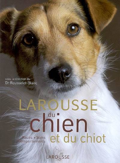 Larousse du chien et du chiot : races, soins, comportements | Pierre Rousselet-Blanc