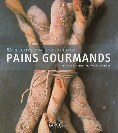 Pains gourmands : 50 recettes simples et créatives | Richard Bertinet, Jean Cazals, Apollonia Poilâne, Olivier Le Goff