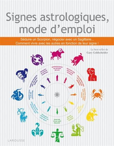 Signes astrologiques, mode d'emploi : avoir un patron bélier, séduire un poissons, manager un sagittaire, épouser une balance... | Gary Goldschneider, Tyler Lang, Catherine Bricout, Marie-Noëlle Pichard