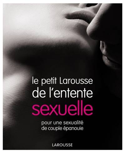 Le petit Larousse de l'entente sexuelle : pour une sexualité de couple épanouie | Laura Berman, Sabine Rolland