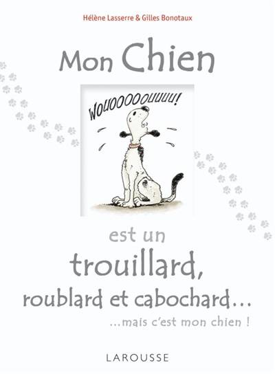 Mon chien est un trouillard, roublard et cabochard... : mais c'est mon chien ! | Hélène Lasserre, Gilles Bonotaux, Gilles Bonotaux