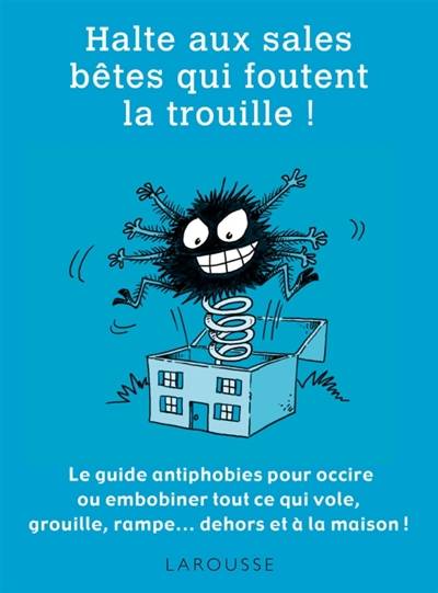 Halte aux sales bêtes qui foutent la trouille ! : le guide antiphobies pour occire ou embobiner tout ce qui vole, grouille, rampe... dehors et à la maison ! | Gilles Bonotaux, Hélène Lasserre