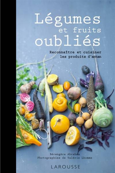 Légumes et fruits oubliés : reconnaître et cuisiner les produits d'antan | Bérengère Abraham, Valérie Lhomme