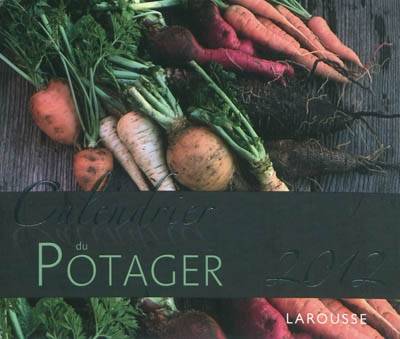 Calendrier 2012 du potager : 52 magnifiques ambiances de potager pour vous accompagner tout au long de l'année 2012 | 