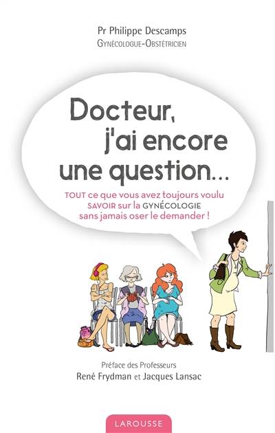 Docteur, j'ai encore une question... : tout ce que vous avez toujours voulu savoir sur la gynécologie sans jamais oser le demander ! | Philippe Descamps, Rene Frydman, Jacques Lansac