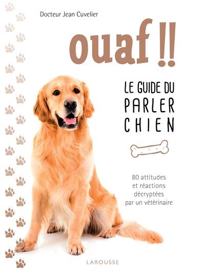 Ouaf !! : le guide du parler chien : 80 attitudes et réactions décryptées par un vétérinaire | Jean Cuvelier, Jean-Yves Grall