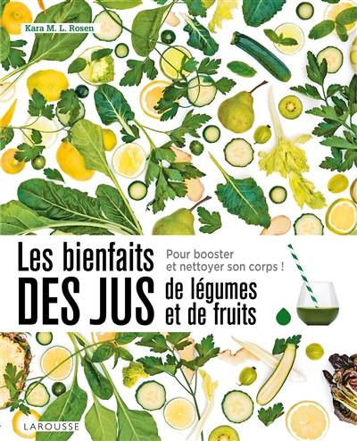 Les bienfaits des jus de légumes et de fruits : détoxifiez-vous ! | Kara M.L. Rosen, Catherine Maillet