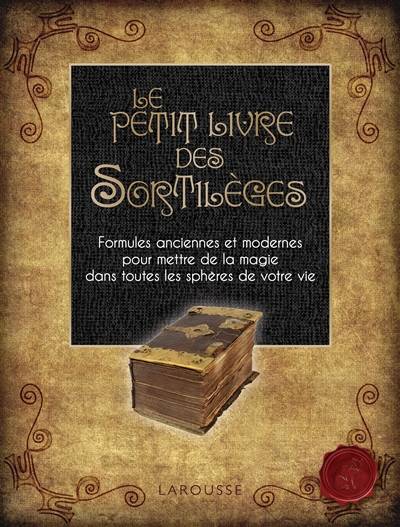 Le petit livre des sortilèges : formules anciennes et modernes pour mettre de la magie dans toutes les sphères de votre vie | Nicola de Pulford, Annick de Scriba