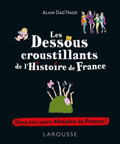 Les dessous croustillants de l'histoire de France : le fessebook de l'histoire de France ! | Alain Dag'Naud