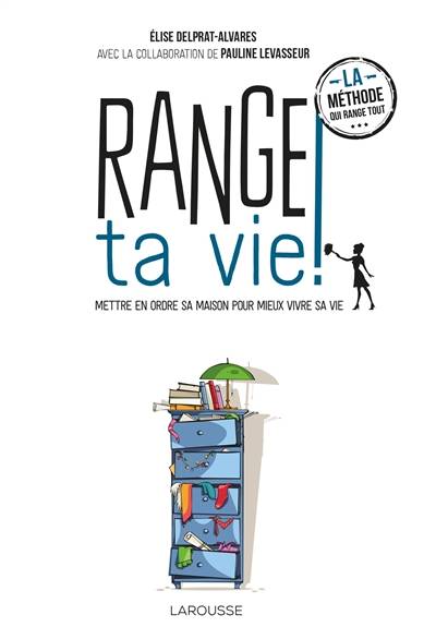 Range ta vie ! : mettre en ordre sa maison pour mieux vivre sa vie | Elise Delprat-Alvares, Pauline Levasseur, Emilie Devienne