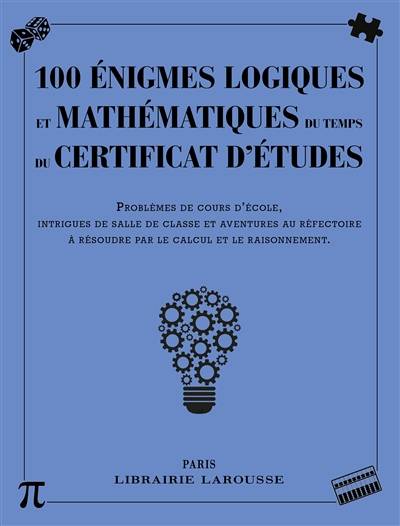 100 énigmes logiques mathématiques au temps du certificat d'études : problèmes de cours d'école, intrigues de salle de classe et aventures au réfectoire à résoudre par le calcul et le raisonnement | Sandra Lebrun, Loïc Audrain